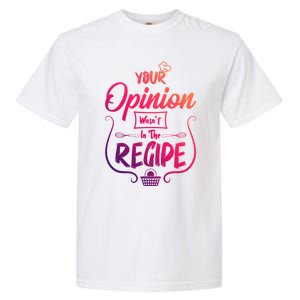 Your Opinion Wasnt In The Recipe Baking Cookies Funny Gift Garment-Dyed Heavyweight T-Shirt