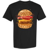 Your Opinion Wasn't In The Recipe Garment-Dyed Heavyweight T-Shirt