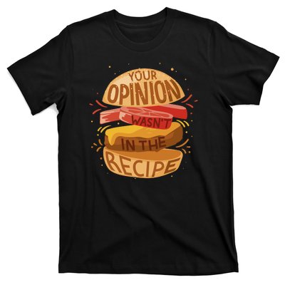 Your Opinion Wasn't In The Recipe T-Shirt