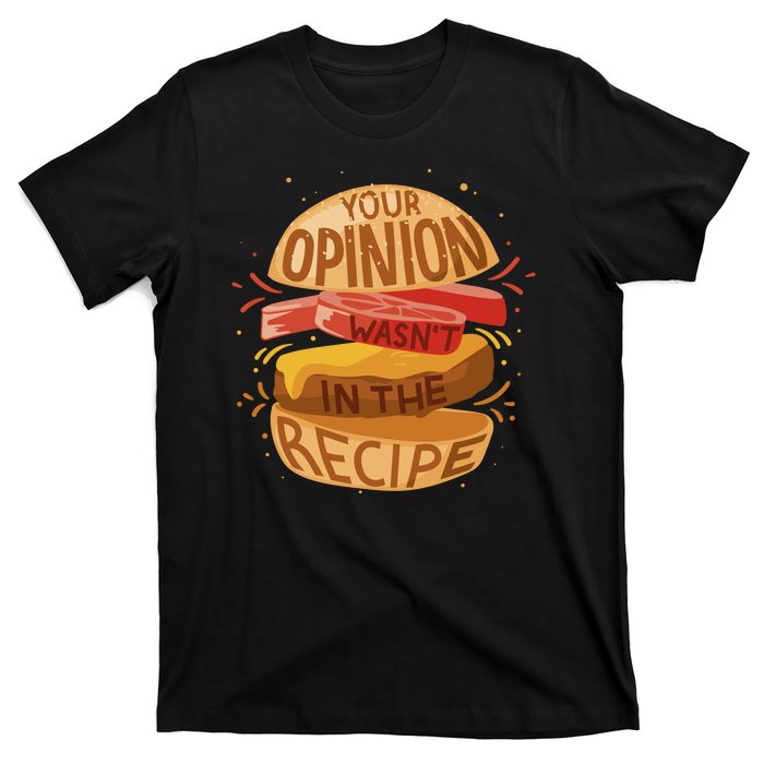 Your Opinion Wasn't In The Recipe T-Shirt