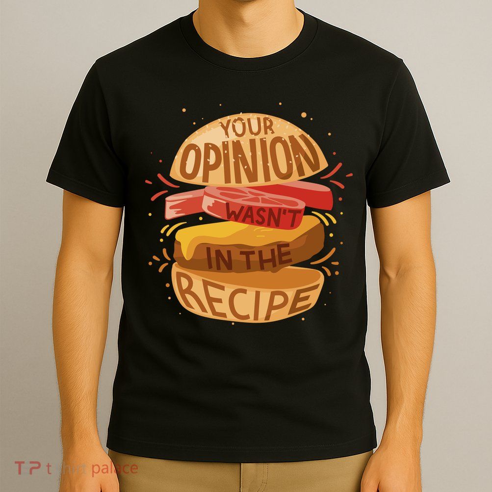 Your Opinion Wasn't In The Recipe T-Shirt