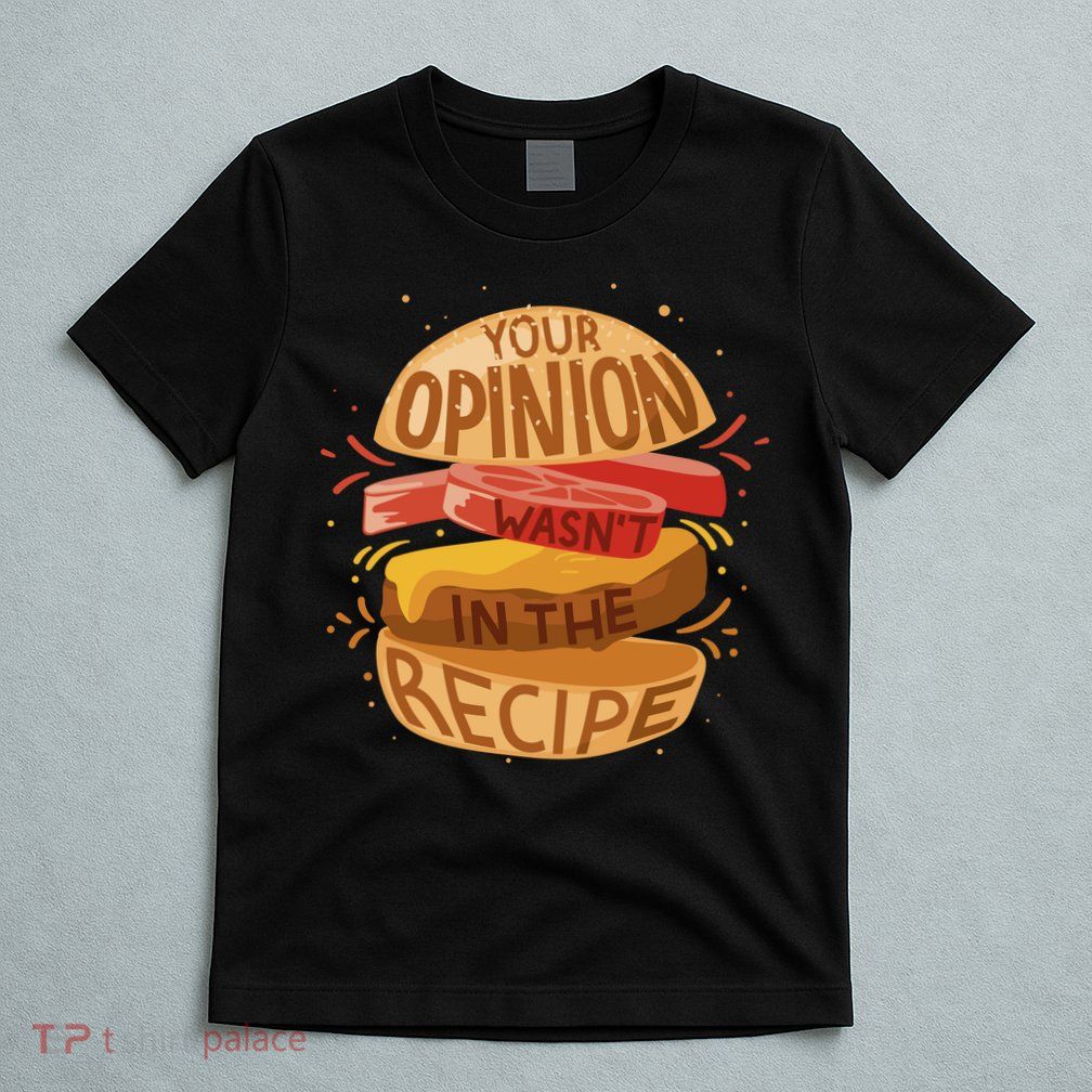 Your Opinion Wasn't In The Recipe T-Shirt
