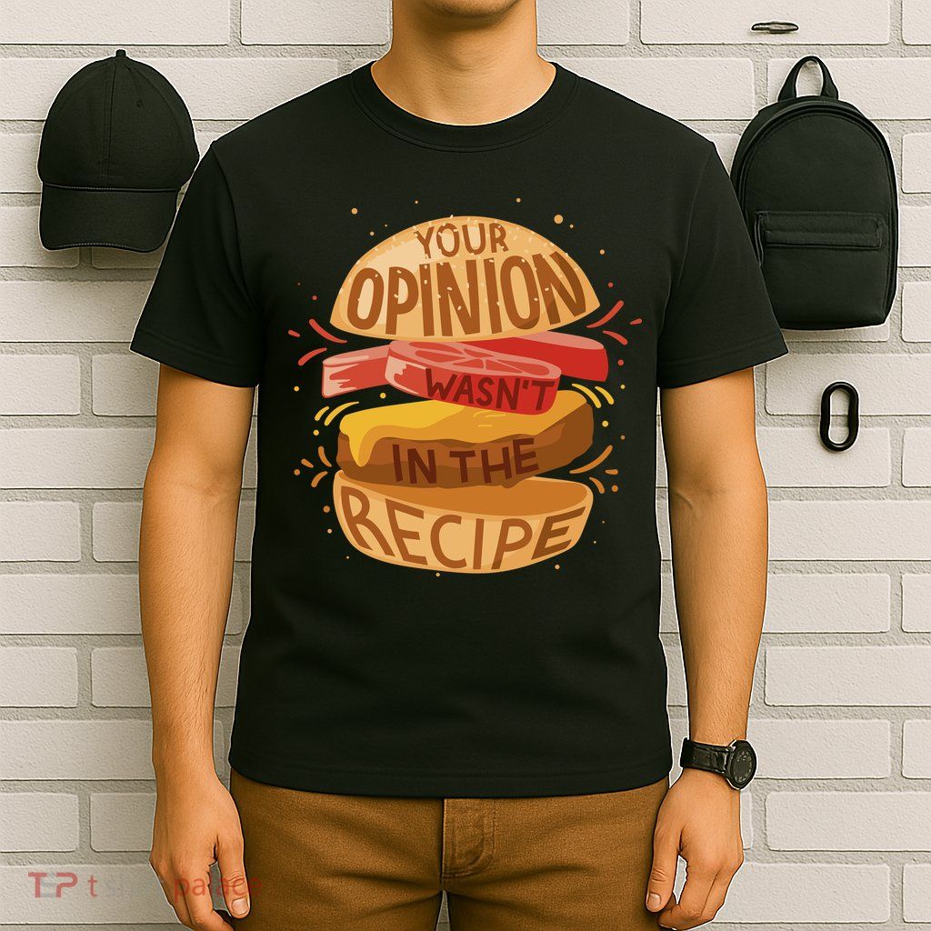 Your Opinion Wasn't In The Recipe T-Shirt