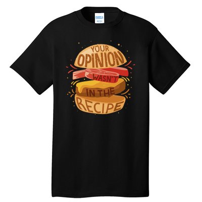 Your Opinion Wasn't In The Recipe Tall T-Shirt