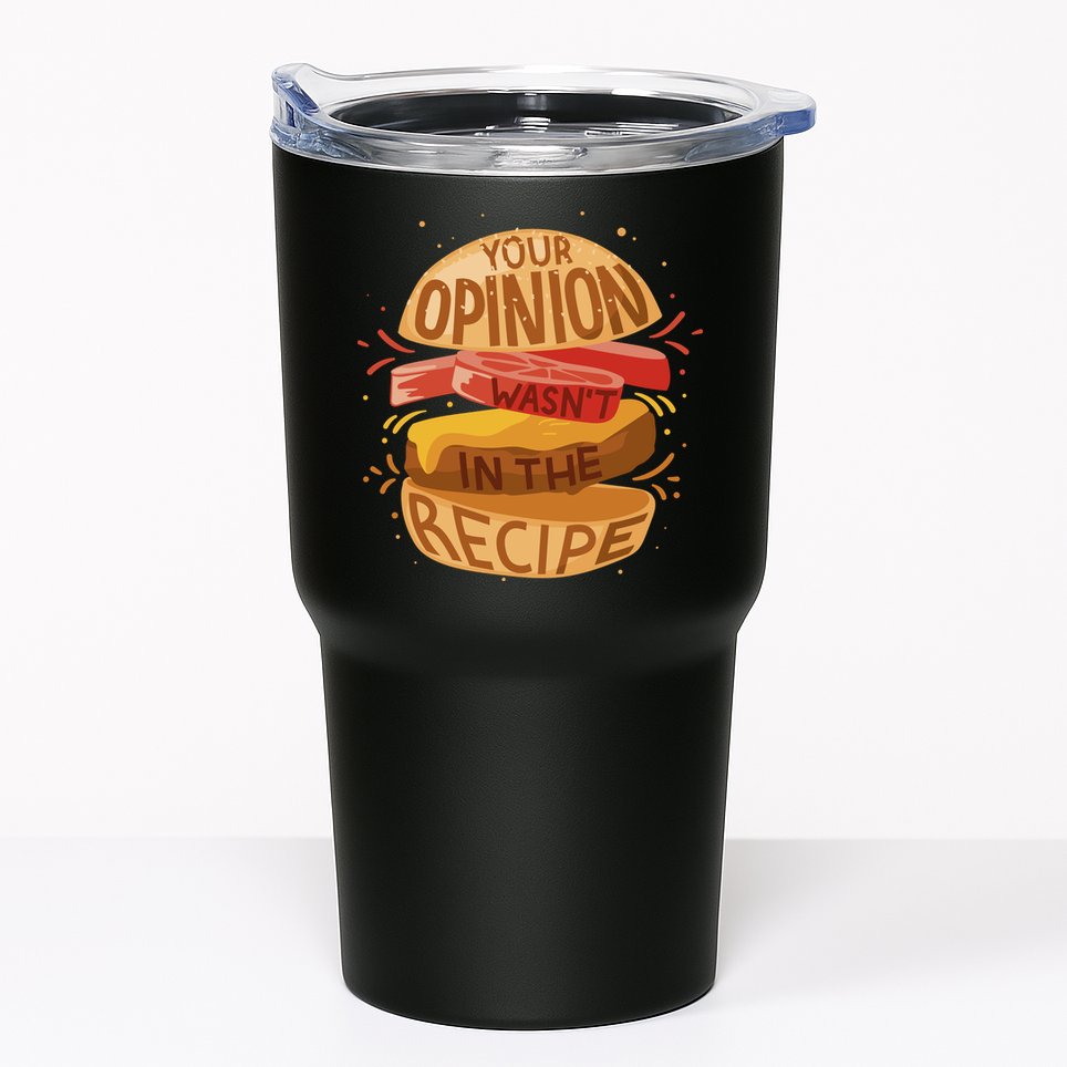 Your Opinion Wasn't In The Recipe Tumbler