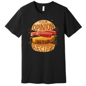 Your Opinion Wasn't In The Recipe Premium T-Shirt