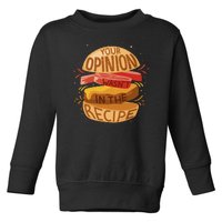 Your Opinion Wasn't In The Recipe Toddler Sweatshirt