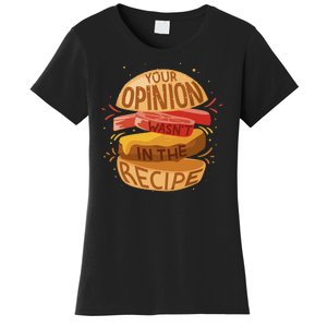 Your Opinion Wasn't In The Recipe Women's T-Shirt