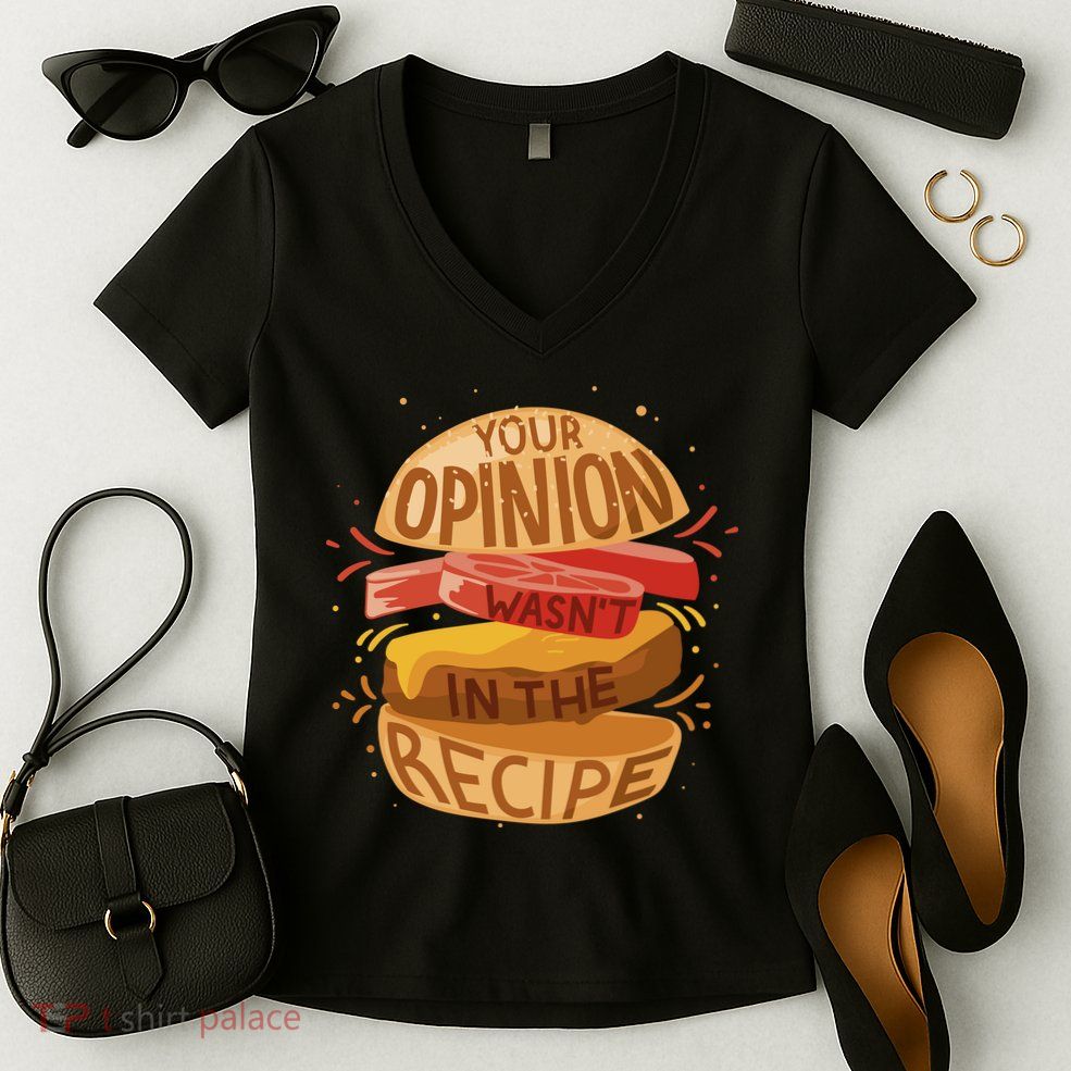 Your Opinion Wasn't In The Recipe Women's V-Neck T-Shirt