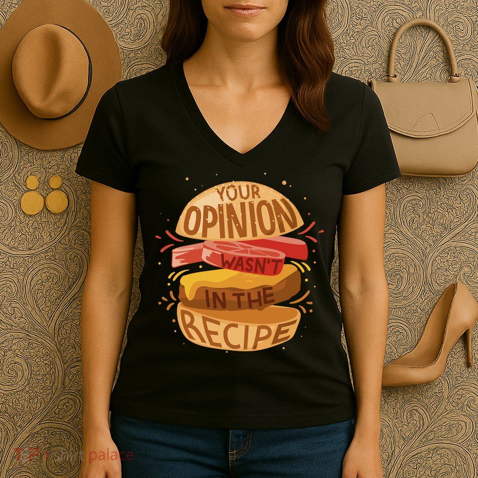 Your Opinion Wasn't In The Recipe Women's V-Neck T-Shirt