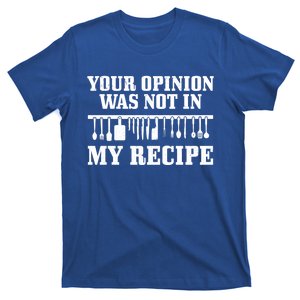 Your Opinion Wasnt In The Recipe Funny Chef Gift Cook Gift T-Shirt