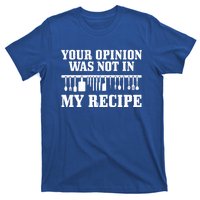 Your Opinion Wasnt In The Recipe Funny Chef Gift Cook Gift T-Shirt