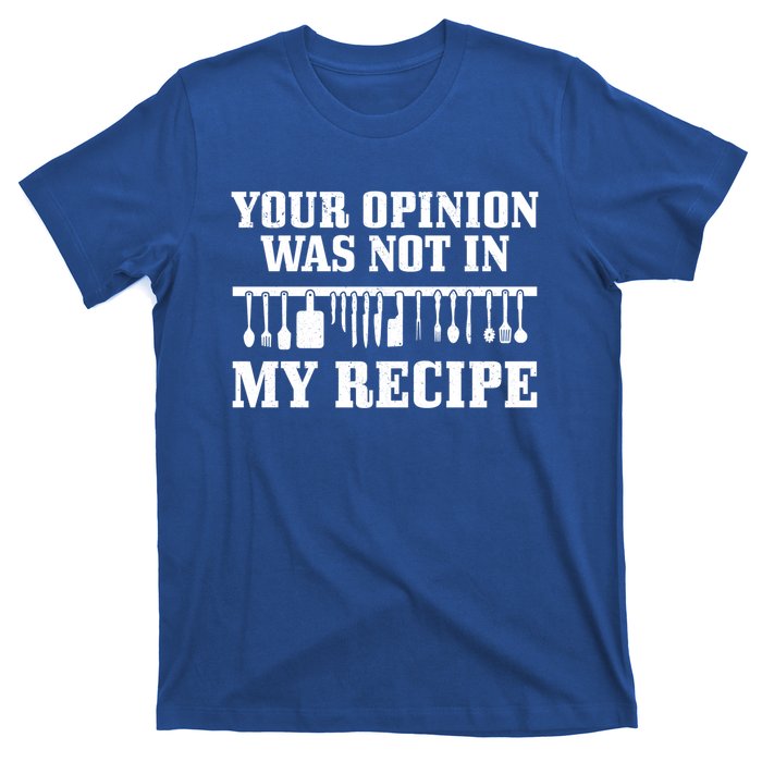 Your Opinion Wasnt In The Recipe Funny Chef Gift Cook Gift T-Shirt