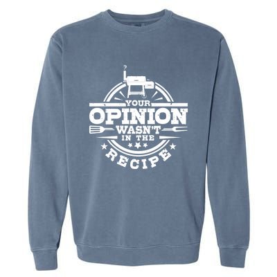 Your Opinion Wasnt In The Recipe Bbq Smoker Brisket Smoking Gift Garment-Dyed Sweatshirt