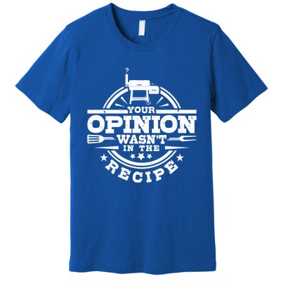 Your Opinion Wasnt In The Recipe Bbq Smoker Brisket Smoking Gift Premium T-Shirt