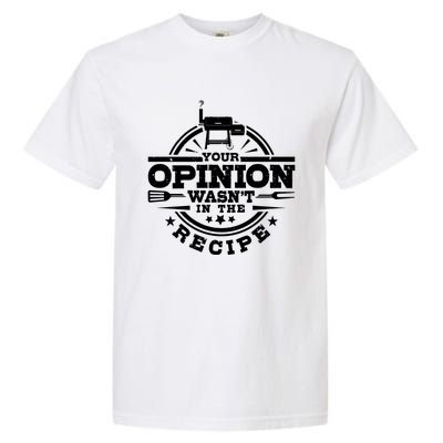 Your Opinion Wasnt In The Recipe Bbq Smoker Brisket Smoking Gift Garment-Dyed Heavyweight T-Shirt