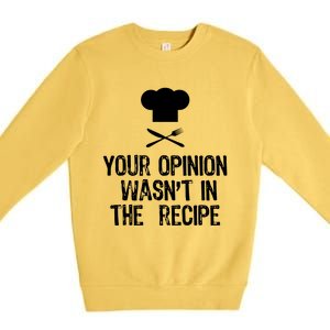 Your Opinion Wasnt In The Recipe Chef Cooking Gift Christmas Premium Crewneck Sweatshirt