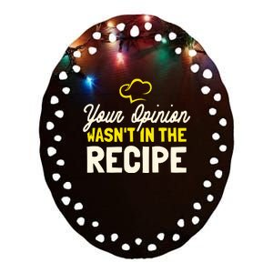 Your Opinion Wasnt In The Recipe Cooking Lover Chef Cook Ceramic Oval Ornament