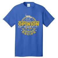 Your Opinion Wasnt In The Recipe Bbq Smoker Brisket Smoking Cute Gift Tall T-Shirt