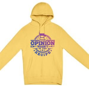 Your Opinion Wasnt In The Recipe Bbq Smoker Brisket Smoking Gift Premium Pullover Hoodie