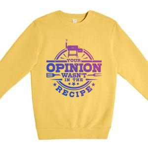 Your Opinion Wasnt In The Recipe Bbq Smoker Brisket Smoking Gift Premium Crewneck Sweatshirt