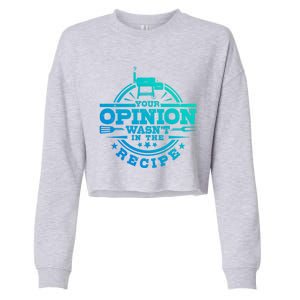 Your Opinion Wasnt In The Recipe Bbq Smoker Brisket Smoking Cute Gift Cropped Pullover Crew