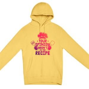 Your Opinion Wasnt In The Recipe Motive For A Cooking Chef Gift Premium Pullover Hoodie