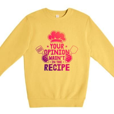 Your Opinion Wasnt In The Recipe Motive For A Cooking Chef Gift Premium Crewneck Sweatshirt