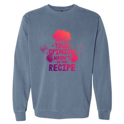 Your Opinion Wasnt In The Recipe Motive For A Cooking Chef Gift Garment-Dyed Sweatshirt