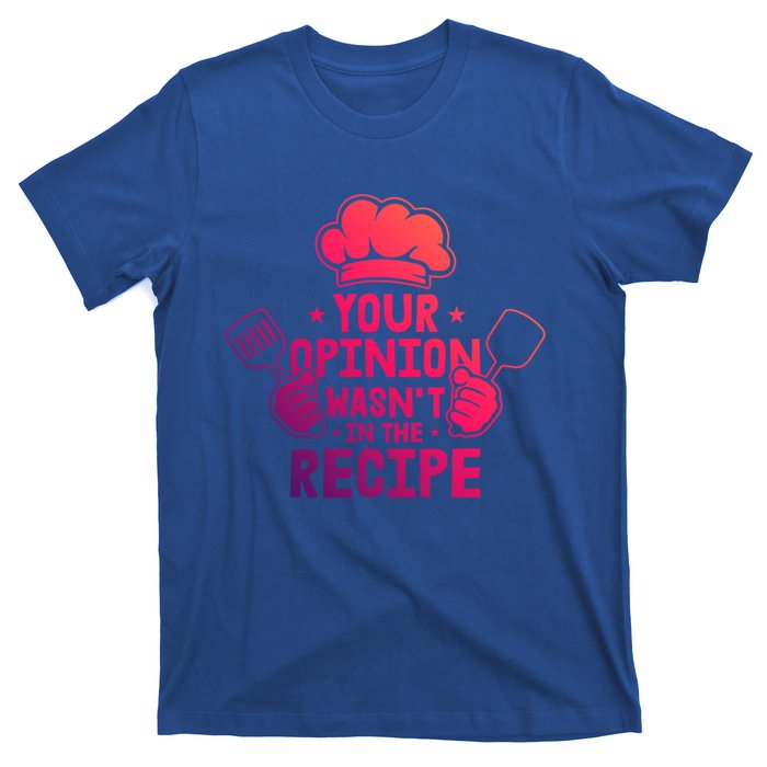 Your Opinion Wasnt In The Recipe Motive For A Cooking Chef Gift T-Shirt