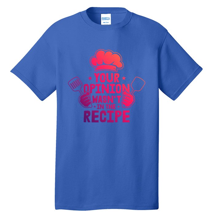 Your Opinion Wasnt In The Recipe Motive For A Cooking Chef Gift Tall T-Shirt