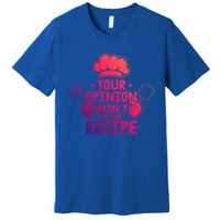 Your Opinion Wasnt In The Recipe Motive For A Cooking Chef Gift Premium T-Shirt