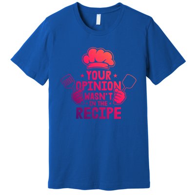 Your Opinion Wasnt In The Recipe Motive For A Cooking Chef Gift Premium T-Shirt