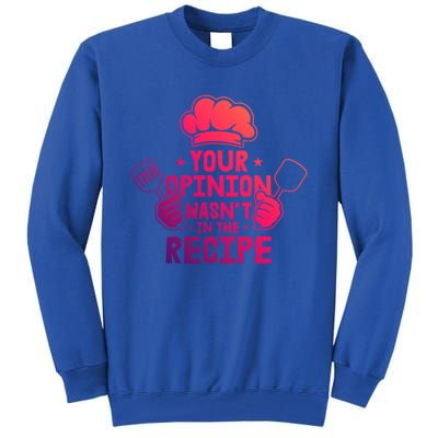 Your Opinion Wasnt In The Recipe Motive For A Cooking Chef Gift Tall Sweatshirt