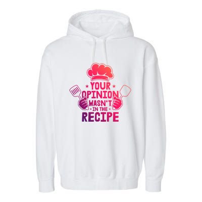 Your Opinion Wasnt In The Recipe Motive For A Cooking Chef Gift Garment-Dyed Fleece Hoodie