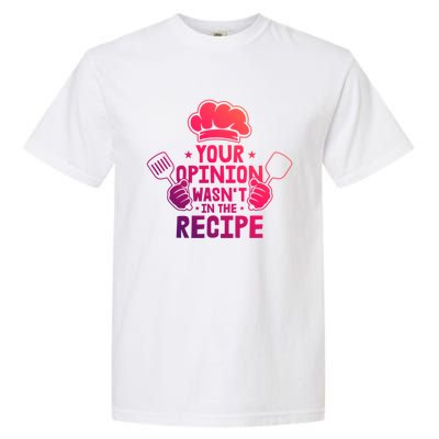 Your Opinion Wasnt In The Recipe Motive For A Cooking Chef Gift Garment-Dyed Heavyweight T-Shirt