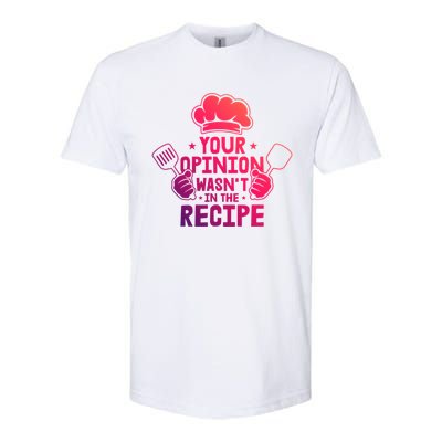 Your Opinion Wasnt In The Recipe Motive For A Cooking Chef Gift Softstyle CVC T-Shirt