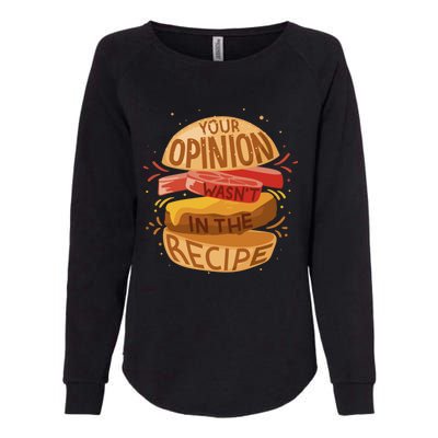 Your Opinion Wasnt In The Recipe Funny Restaurant Chef Gift Womens California Wash Sweatshirt