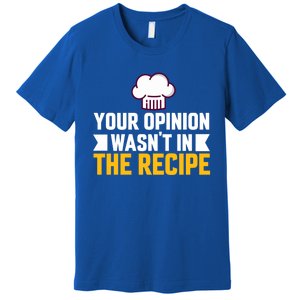 Your Opinion Wasnt In The Recipe Chaos Cooking Day Gift Premium T-Shirt