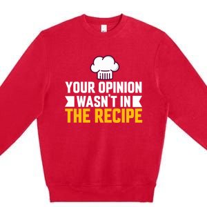 Your Opinion Wasnt In The Recipe Chaos Cooking Day Gift Premium Crewneck Sweatshirt