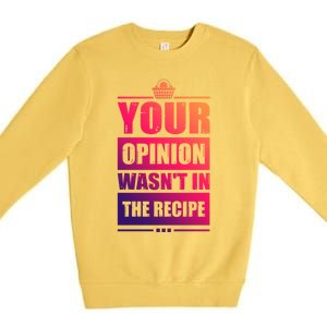 Your Opinion Wasnt In The Recipe Grill Dad Master Gift Premium Crewneck Sweatshirt