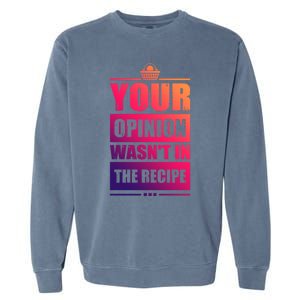 Your Opinion Wasnt In The Recipe Grill Dad Master Gift Garment-Dyed Sweatshirt