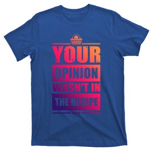 Your Opinion Wasnt In The Recipe Grill Dad Master Gift T-Shirt