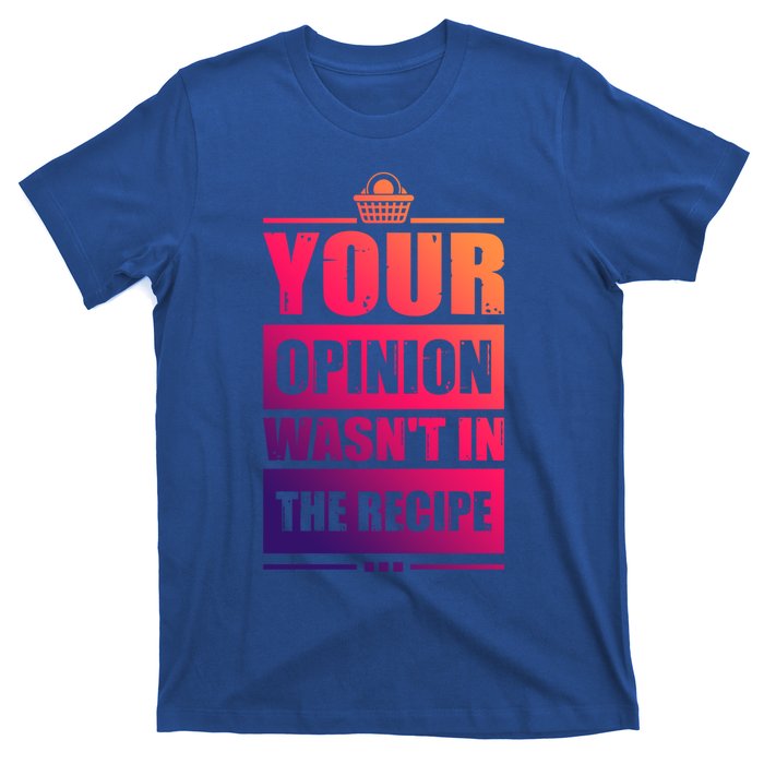 Your Opinion Wasnt In The Recipe Grill Dad Master Gift T-Shirt