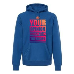 Your Opinion Wasnt In The Recipe Grill Dad Master Gift Premium Hoodie