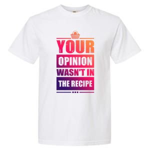 Your Opinion Wasnt In The Recipe Grill Dad Master Gift Garment-Dyed Heavyweight T-Shirt