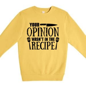 Your Opinion WasnT In The Recipe Premium Crewneck Sweatshirt