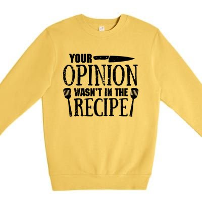 Your Opinion WasnT In The Recipe Premium Crewneck Sweatshirt