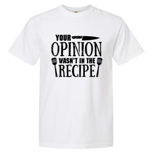 Your Opinion WasnT In The Recipe Garment-Dyed Heavyweight T-Shirt