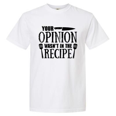 Your Opinion WasnT In The Recipe Garment-Dyed Heavyweight T-Shirt